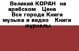 Великий КОРАН  на арабском › Цена ­ 1 - Все города Книги, музыка и видео » Книги, журналы   . Бурятия респ.,Улан-Удэ г.